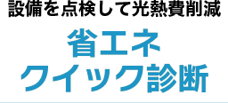 設備を点検して光熱費削減　省エネクイック診断